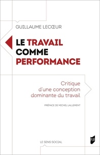 Guillaume Lecoeur - Le travail comme performance - Critique d'une conception dominante du travail.