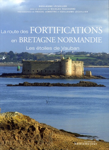 Guillaume Lécuillier - La route des fortifications en Bretagne Normandie - Les étoiles de Vauban.