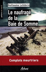 Guillaume Lefebvre - Le naufragé de la Baie de Somme.