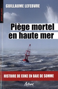 Guillaume Lefebvre - Piège mortel en haute mer - Histoire de coke en Baie de Somme.