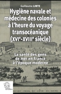 Guillaume Linte - Hygiène navale et médecine des colonies en France (XVIe-XVIIIe siècle).