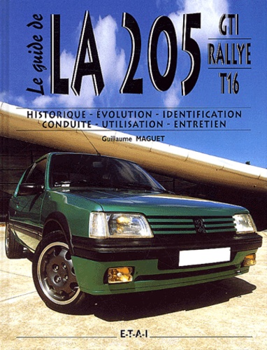 Guillaume Maguet - La 205 GTI Rallye T16 - Historique, évolution, identification, conduite, utilisation, entretien.