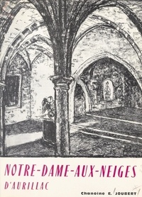 Guillaume Marie Frédéric Bouange et Édouard Joubert - Notre-Dame-aux-Neiges, 1802-1964 - Suivi de La divine libératrice d'Aurillac.