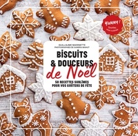Guillaume Marinette - Biscuits et douceurs de Noël - 50 recettes sublimes pour vos goûters de fête.