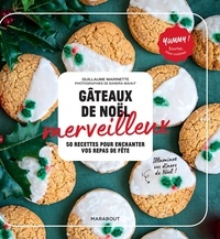 Guillaume Marinette - Gâteaux de Noël merveilleux - 50 recettes pour enchanter vos repas de fêtes.