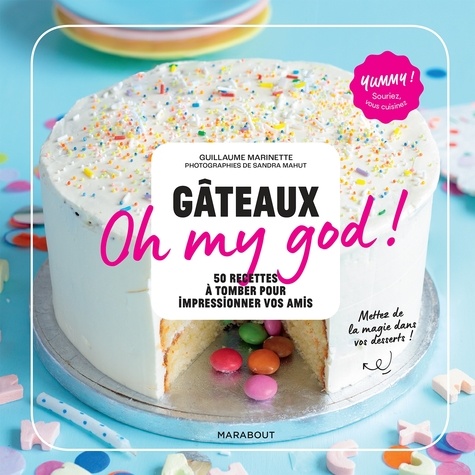 Guillaume Marinette - Gâteaux Oh my god ! - 60 recettes ultra-gourmandes pour épater vos amis.