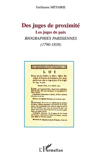 Guillaume Métairie - Des Juges De Proximite. Les Juges De Paix, Biographies Parisiennes (1790-1838).