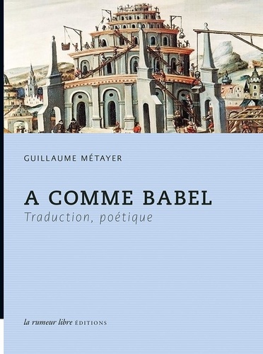 Guillaume Métayer - A comme Babel - Traduction, poétique.
