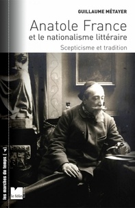 Guillaume Métayer - Anatole France et le nationalisme littéraire - Scepticisme et tradition.