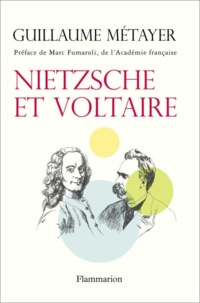 Guillaume Métayer - Nietzsche et Voltaire - De la liberté de l'esprit et de la civilisation.