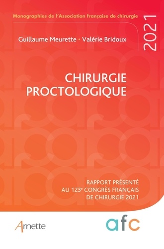 Guillaume Meurette et Valérie Bridoux - Chirurgie proctologique - Rapport présenté au 123e congrès français de chirurgie. Paris, 30 août-1er septembre 2021.