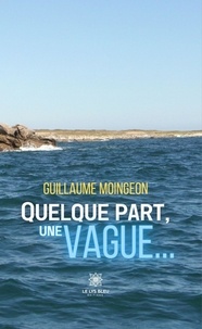 Guillaume Moingeon - Quelque part,une vague....