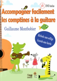 Guillaume Montbobier - Accompagner facilement les comptines à la guitare - Méthode sans solfège, accords sans barrés. 1 DVD