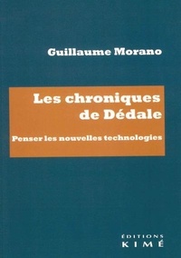 Guillaume Morano - Les chroniques de Dédale - Penser les nouvelles technologies.