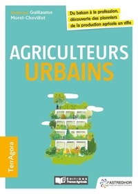 Guillaume Morel-Chevillet - Agriculteurs urbains - Du balcon à la profession découverte des pionniers de la production agricole en ville.