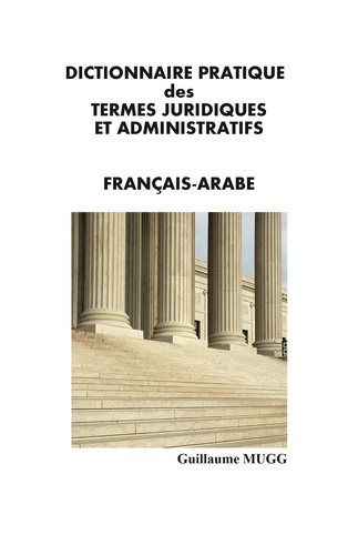 DICTIONNAIRE PRATIQUE des TERMES JURIDIQUES ET ADMINISTRATIFS. Francais-arabe
