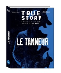 Guillaume Natas et Teixeira romane Mendes - True Story - Le Tanneur, l'histoire vraie dont vous êtes le héros.