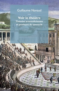 Guillaume Navaud - Voir le théâtre - Théories aristotéliciennes et pratiques du spectacle.