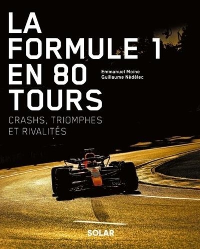 La Formule 1 en 80 tours. Crashs, triomphes et rivalités