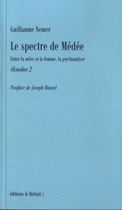 Guillaume Nemer - Le spectre de Médée - Entre la mère et la femme, la psychanalyse.