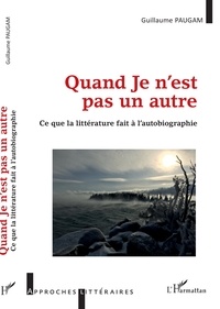 Guillaume Paugam - Quand Je n'est pas un autre - Ce que la littérature fait à l'autobiographie.