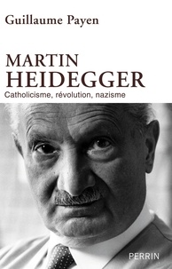 Guillaume Payen - Martin Heidegger, catholicisme, révolution, nazisme.