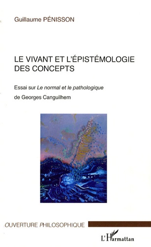 Guillaume Pénisson - Le vivant et l'épistémologie des concepts - Essai sur Le normal et le pathologique de Georges Canguilhem.