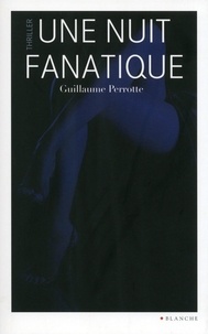 Guillaume Perrotte - Une nuit fanatique.