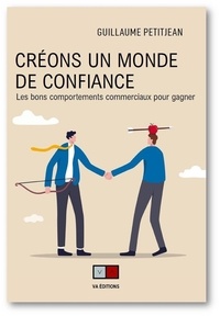 Guillaume Petitjean - Créons un monde de confiance - Les bons comportements commerciaux pour gagner.