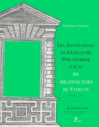 Guillaume Philandrier et Frédérique Lemerle-Pauwels - Les Annotations De Guillaume Philandrier Sur Le De Architectura De Vitruve. Livres I A Iv.