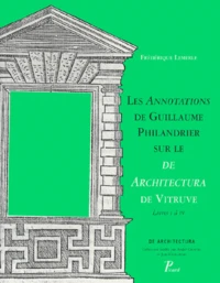 Les Annotations De Guillaume Philandrier Sur Le De Architectura De Vitruve. Livres I A Iv