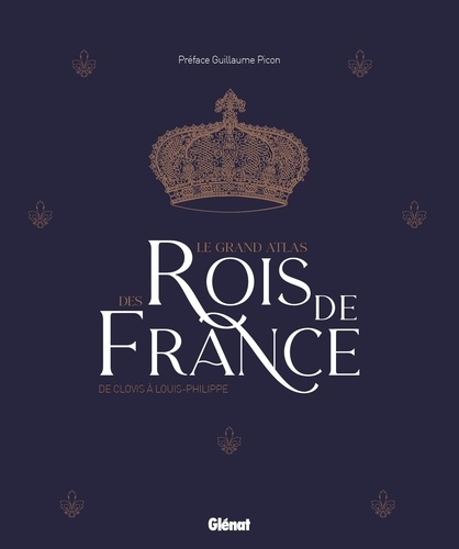 Le grand Atlas des rois de France. De Clovis à Louis-Philippe 2e édition