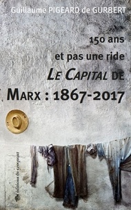 Guillaume Pigeard de Gurbert - 150 ans et pas une ride - Le Capital de Marx : 1867-2017.
