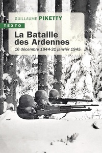Guillaume Piketty - La bataille des Ardennes - 16 décembre 1944 - 31 janvier 1945.