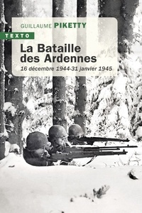 Guillaume Piketty - La bataille des Ardennes - 16 décembre 1944 - 31 janvier 1945.