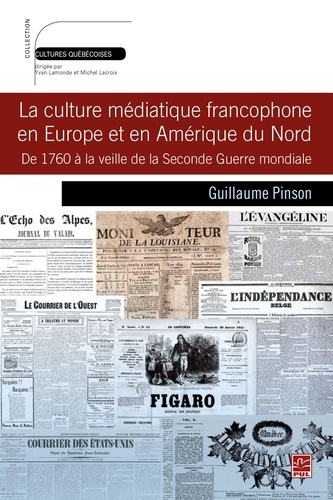 Guillaume Pinson - La culture médiatique francophone en Europe et en Amérique du Nord - De 1760 à la veille de la Seconde Guerre mondiale.
