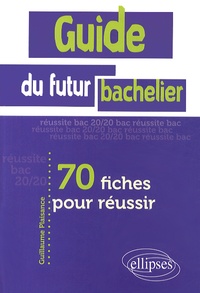 Guillaume Plaisance - Guide du futur bachelier - 70 fiches pour réussir.