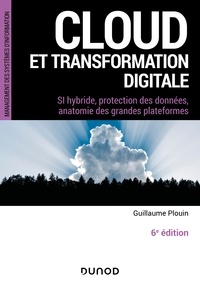 Guillaume Plouin - Cloud et transformation digitale - 6e éd - SI hybride, protection des données, anatomie des grandes plateformes.
