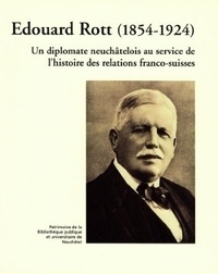 Guillaume Poisson et Michel Schlup - Edouard Rott (1854-1924) - Un diplomate neuchâtelois au service de l'histoire des relations franco-suisses.