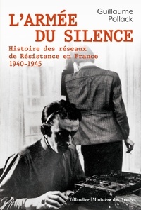 Guillaume Pollack - L'armée du silence - Histoire des réseaux de la résistance en France 1940-1945.