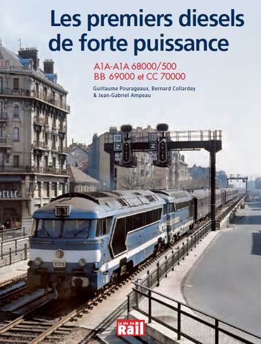 Guillaume Pourageaux et Bernard Collardey - Les premiers diesels de forte puissance - A1A-A1A 68000/500, BB 69000et CC 70000.