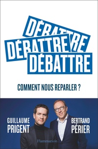 Guillaume Prigent et Bertrand Périer - Débattre - Comment nous reparler ?.