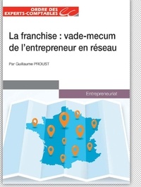 Guillaume Proust - La franchise - Le vade-mecum de l'entrepreneur en réseau.
