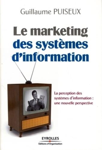 Guillaume Puiseux - Le marketing des systèmes d'information - La perception des systèmes d'information : une nouvelle perspective.