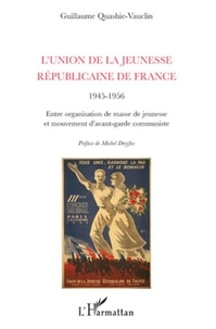 Guillaume Quashie-Vauclin - L'union de la jeunesse républicaine de France, 1945-1956 - Entre organisation de masse de jeunesse et mouvement d'avant-garde communiste.