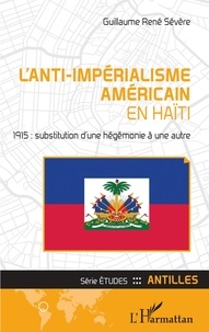 Guillaume René Sévère - L'anti-impérialisme américain en Haïti - 1915 : substitution d'une hégémonie à une autre.