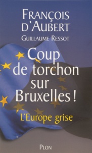 Guillaume Ressot et François d' Aubert - Coup de torchon sur Bruxelles ! - L'Europe grise.