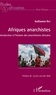 Guillaume Rey - Afriques anarchistes - Introduction à l'histoire des anarchismes africains.