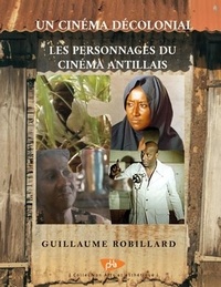 Guillaume Robillard - Un cinéma décolonial - Les personnages du cinéma antillais.