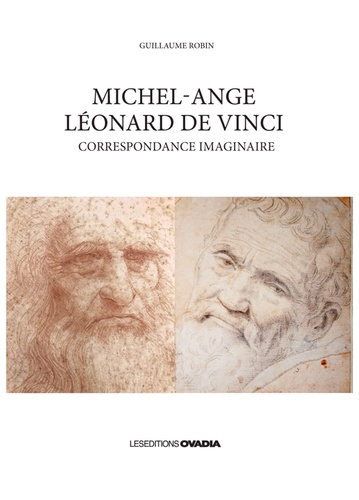 Guillaume Robin - Michel-Ange, Léonard de Vinci - Correspondance imaginaire.